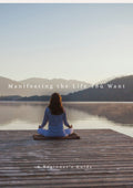 The Beginner's Guide to Manifesting the Life You Want